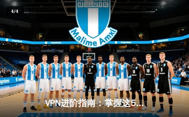 VPN进阶指南：掌握这5个技巧，安全与效率翻倍！ - 4